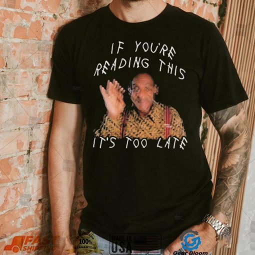 Bill Cosby If You’re Reading This It’s Too Late Shirt