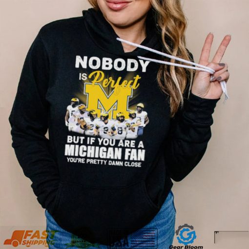 College Football Nobody Is Perfect But If You Are A Michigan Fan You’re Pretty Damn Close Shirt