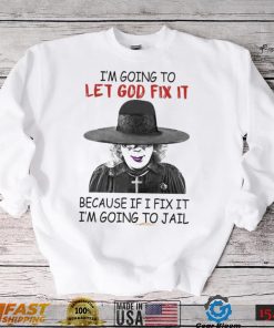 Creepy I’m Going To Let Go Fix It Because If I Fix It I’m Going To Jail Madea Tyler Perry Shirt