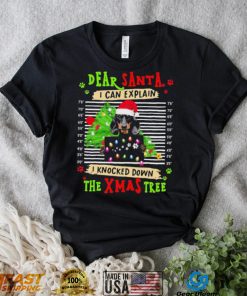 Dear Santa Dog I Can Explain I Knocked Down The Xmas Tree Shirt