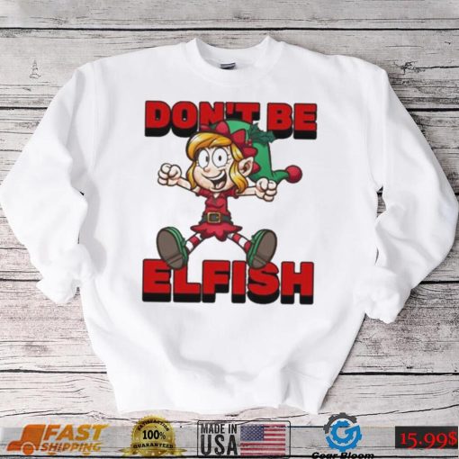 Don’t Be Elfish Elf Funny Cartoon Christmas Design Shirt