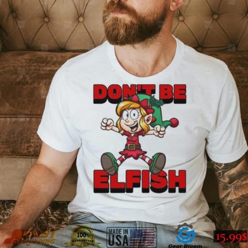 Don’t Be Elfish Elf Funny Cartoon Christmas Design Shirt