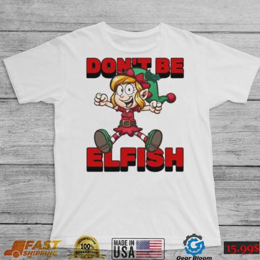 Don’t Be Elfish Elf Funny Cartoon Christmas Design Shirt