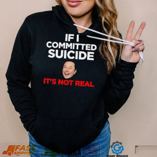 Elon Musk If I Committed Suicide It’s Not Real Shirt