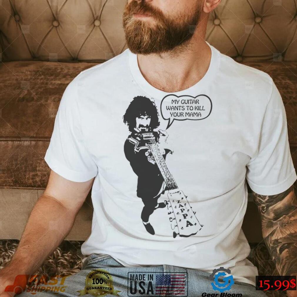 Frank zappa my guitar wants to kill your mama t shirt