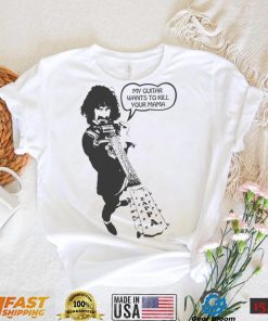 Frank zappa my guitar wants to kill your mama t shirt