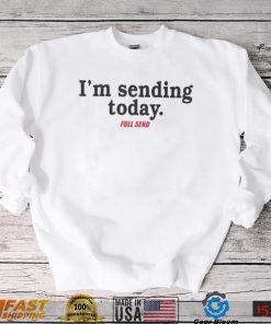 Full send I’m sending today shirt