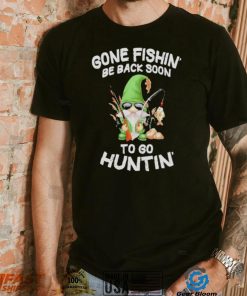Gnome gone fishin’ be back soon to huntin shirt