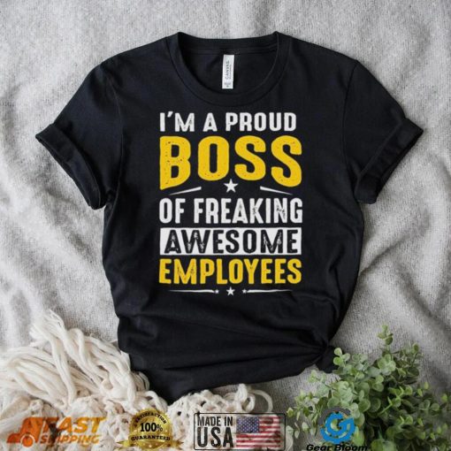 I Am A Proud Boss Of Freaking Awesome Employees Funny T Shirt