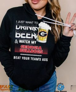 I Just Want To Drink Beer Watch My Georgia Bulldogs Beat Your Team’s Ass Shirt