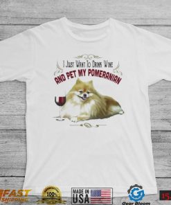 I Just Want To Drink Wine And Pet My Pomeranian Funny Pomeranian Gifts Shirt
