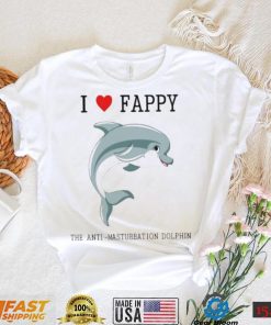 I Love Fappy The Anti Masturbation Dolphin shirt