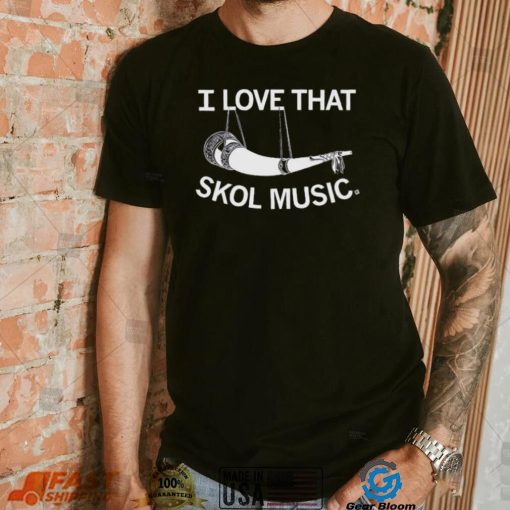 I Love That Skol Music Shirt