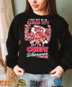 I May Not Be In Kansas City But I’m A Chiefs Wherever I Am 2022 Signatures Shirt