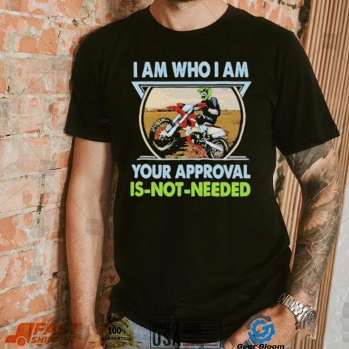 I am who I am your approval is not needed bike race racing motorbike shirt