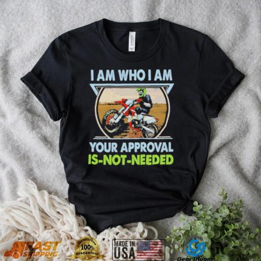 I am who I am your approval is not needed bike race racing motorbike shirt