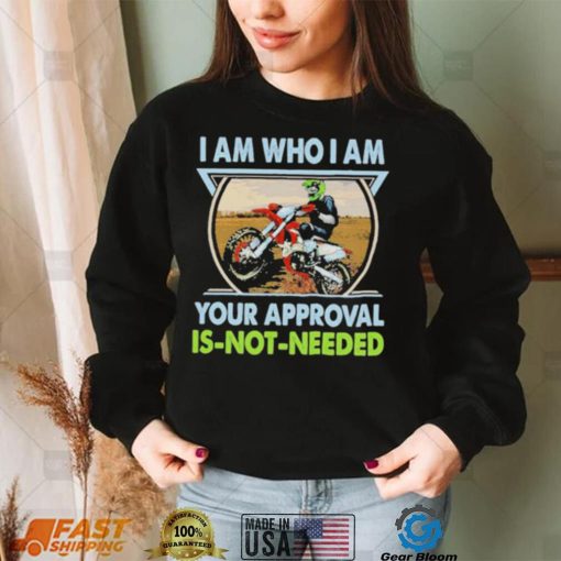 I am who I am your approval is not needed bike race racing motorbike shirt