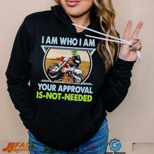 I am who I am your approval is not needed bike race racing motorbike shirt