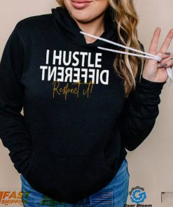 I hustle different respect it shirt