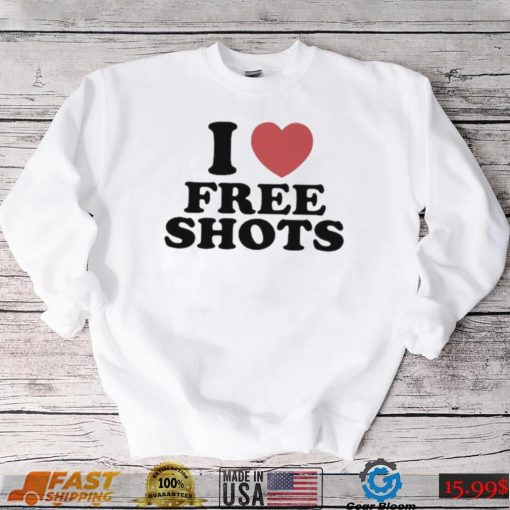 I love free shots shirt