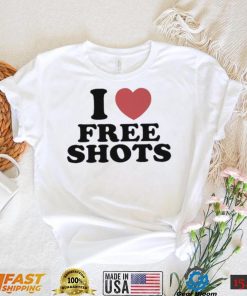 I love free shots shirt