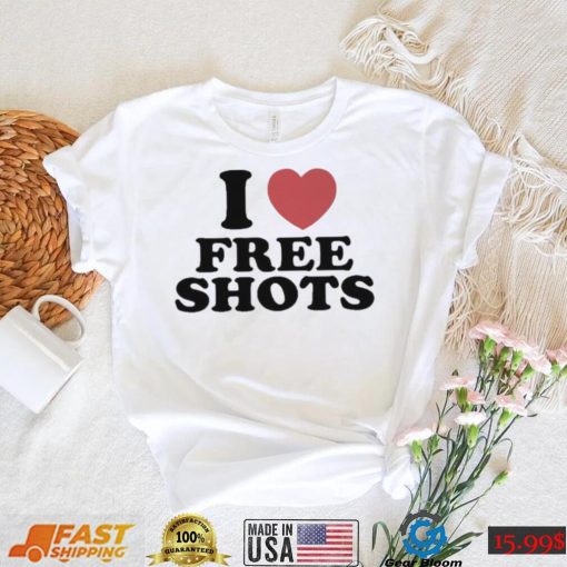 I love free shots shirt