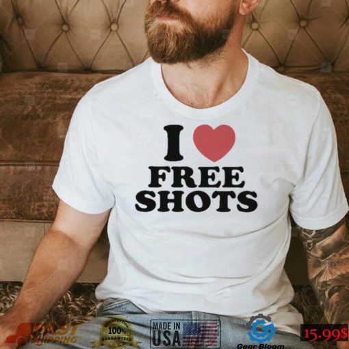 I love free shots shirt