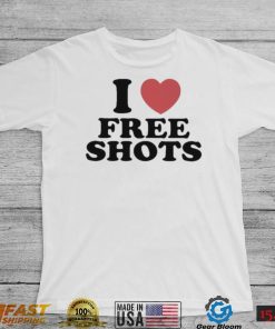 I love free shots shirt