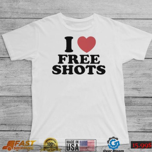 I love free shots shirt