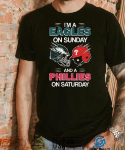 I’m A Eagles On Sunday And A Phillies On Saturday Shirt