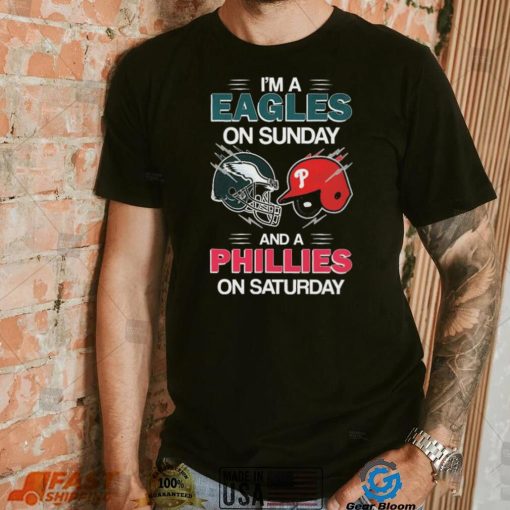 I’m A Eagles On Sunday And A Phillies On Saturday Shirt