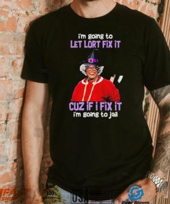 I’m Going To Let Lort Fix It Cuz If I Fix It I’m Going To Jail Tyler Perry Funny Jesus Shirt