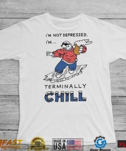 I’m Not Depressed I’m Terminally Chill 2022 Shirt