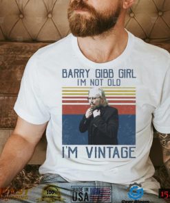 I’m Not Old I’m Vintage Barry Gibb Shirt