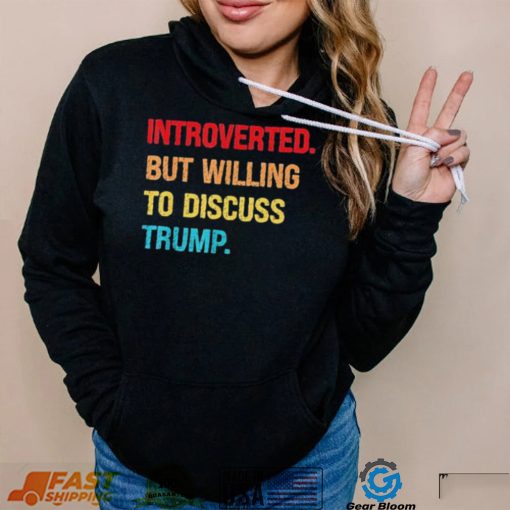 Introverted But Willing To Discuss Trump Shirt