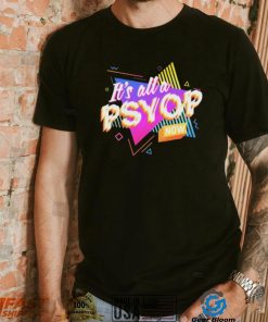 It’s All A PSYOP Now Shirt