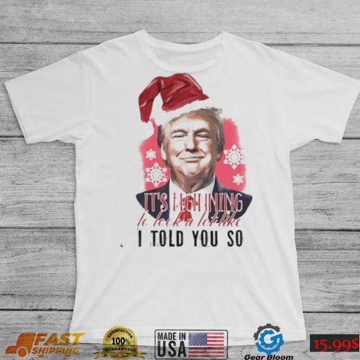 It’s Beginning To Look Alot Like I Told You So Shirt