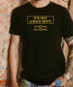 It’s Not A Bald Spot It’s A Solar Panel For A Sex Machine Shirt