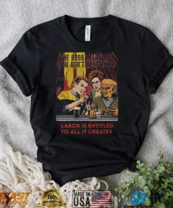 Labor Is Entitled To All It Creates Shirt