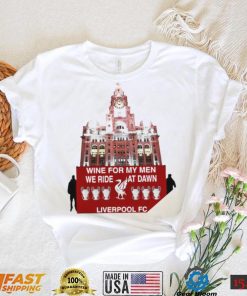 Liverpool FC wine for my men we ride at dawn Champions shirt
