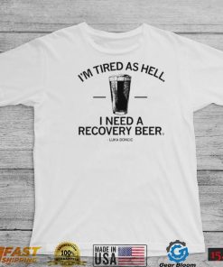Luka Doncic I’m Tired As Hell I Need A Recovery Beer Shirt