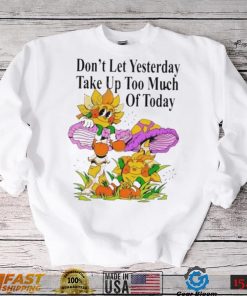 Madebynelson don’t let yesterday take up too much of today new shirt