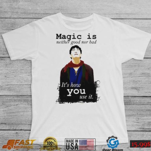 Magic Is Neither Good Nor Bad Bbc Merlin Art Shirt