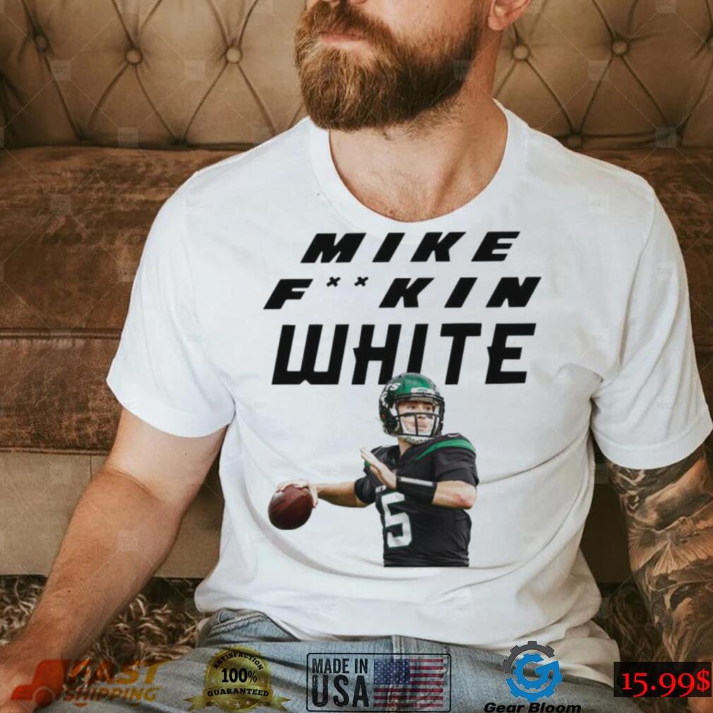 Mike fking mike fuckin white t shirt