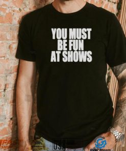 Neopunkfm Merch You Must Be Fun At Shows shirt