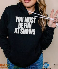 Neopunkfm Merch You Must Be Fun At Shows shirt