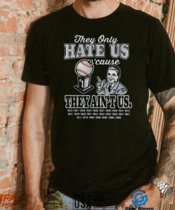 New York Yankees Baseball They Only Hate Us ’cause They Ain’t US Shirt