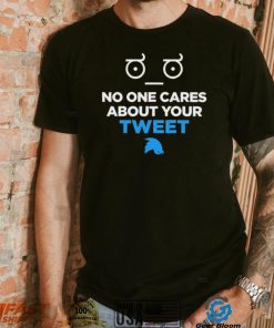 No One Cares About Your Tweet Shirt