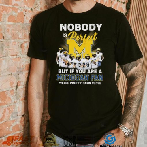 Nobody Is Perfect But If You Are A Michigan Fan You’re Pretty Damn Close 2022 Signatures Shirt