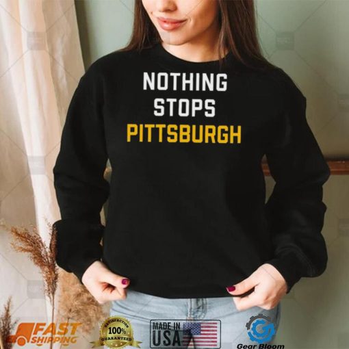 Nothing Stops Pittsburgh Shirt